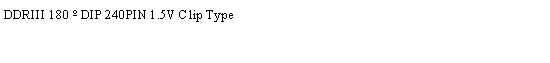 r: DDRIII 180ºDIP 240PIN 1.5V Clip Type
